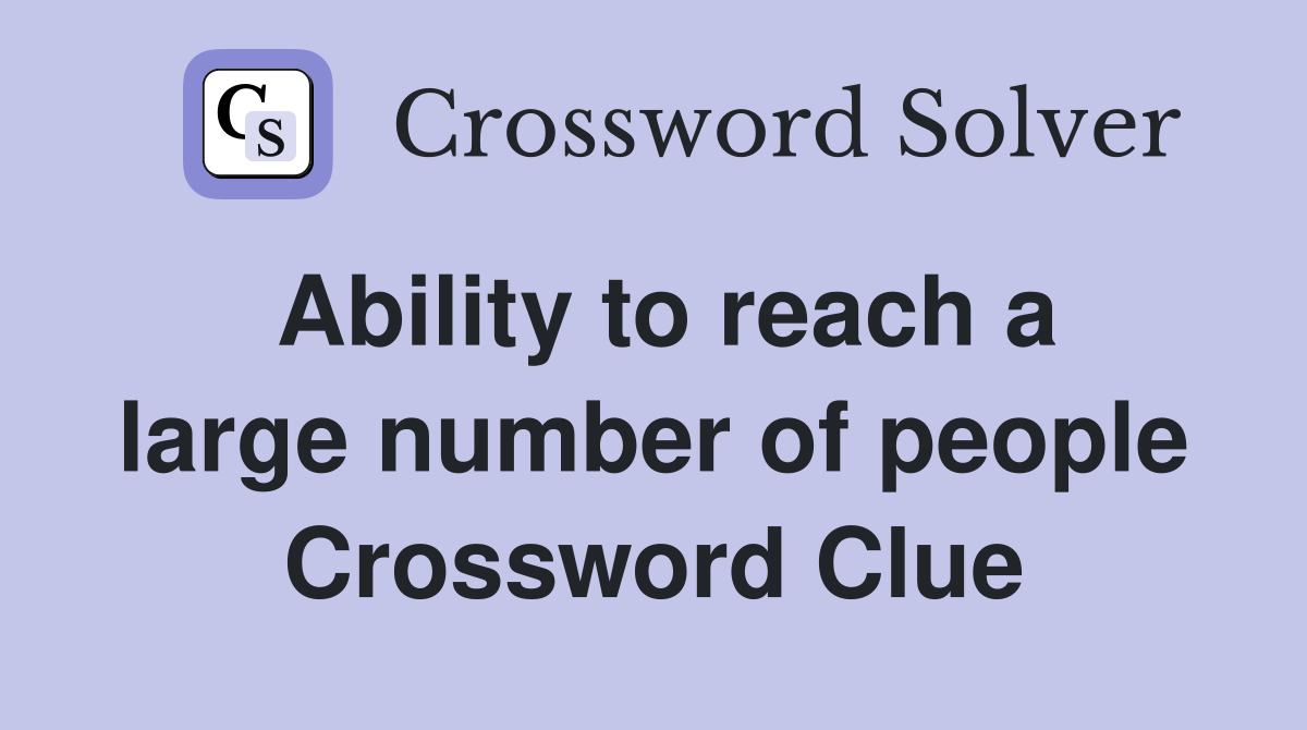 Ability to reach a large number of people Crossword Clue Answers